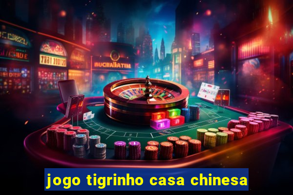 jogo tigrinho casa chinesa