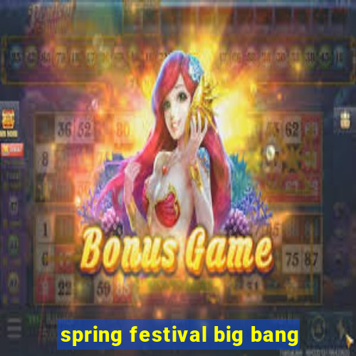 spring festival big bang