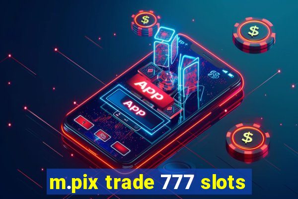 m.pix trade 777 slots