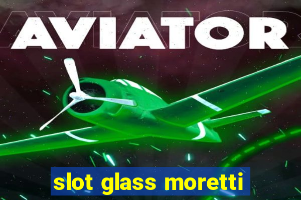 slot glass moretti