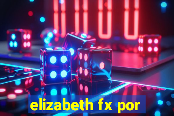 elizabeth fx por