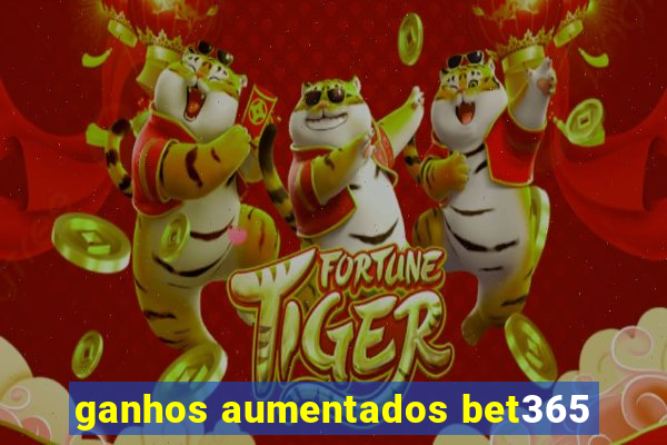 ganhos aumentados bet365