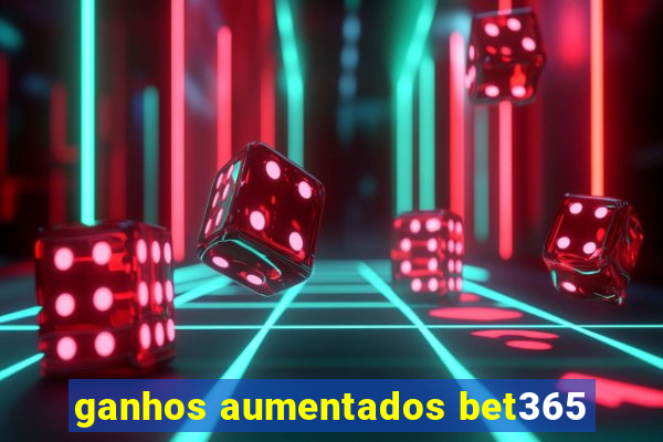 ganhos aumentados bet365