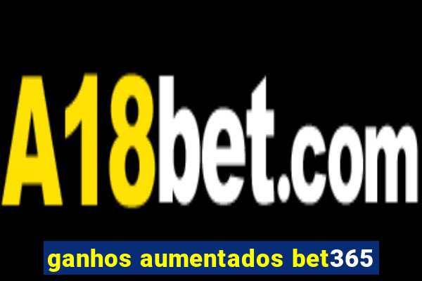 ganhos aumentados bet365