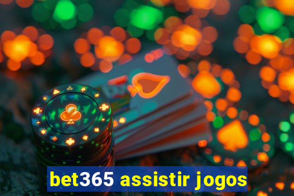 bet365 assistir jogos