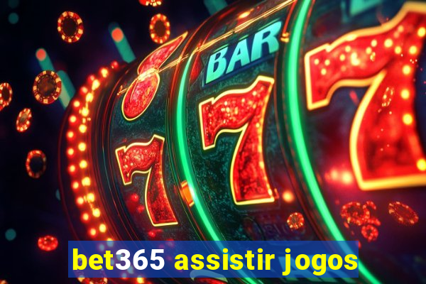 bet365 assistir jogos