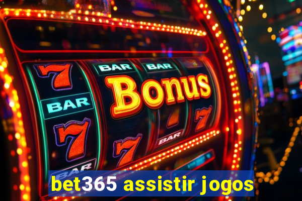 bet365 assistir jogos