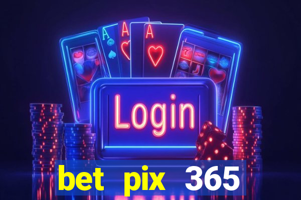 bet pix 365 b么nus cadastro