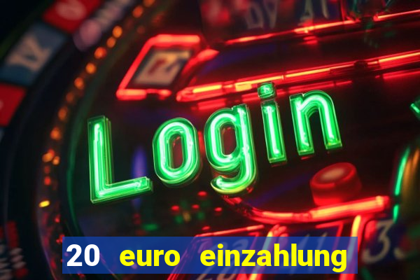 20 euro einzahlung casino bonus