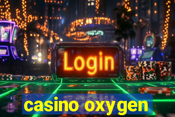 casino oxygen