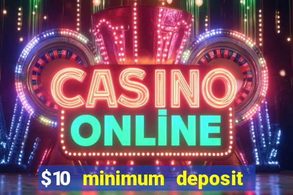 $10 minimum deposit online casino