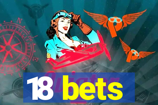 18 bets