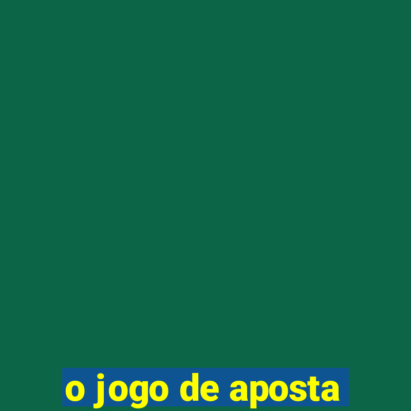 o jogo de aposta