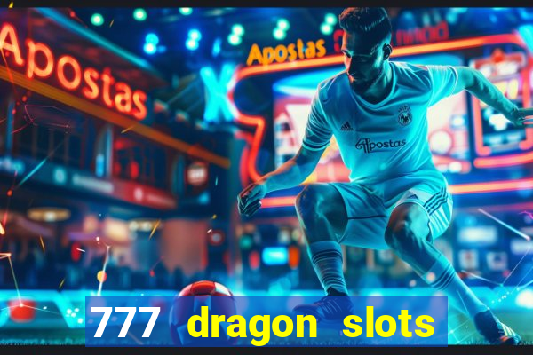 777 dragon slots casino games