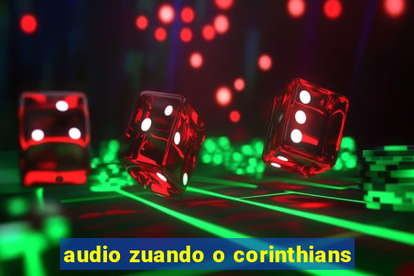 audio zuando o corinthians