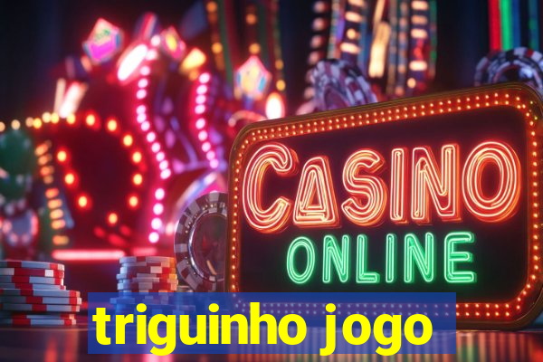 triguinho jogo