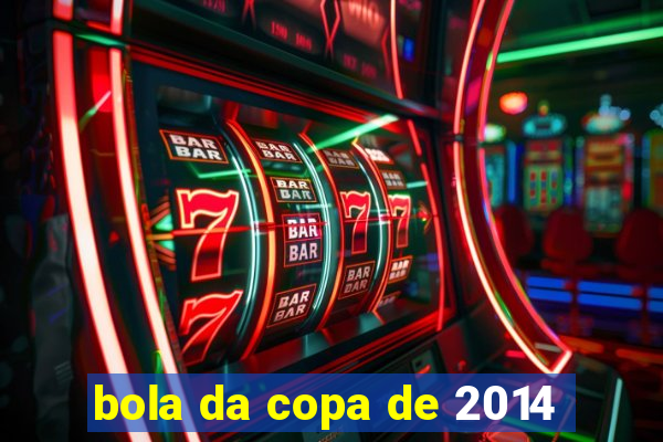 bola da copa de 2014