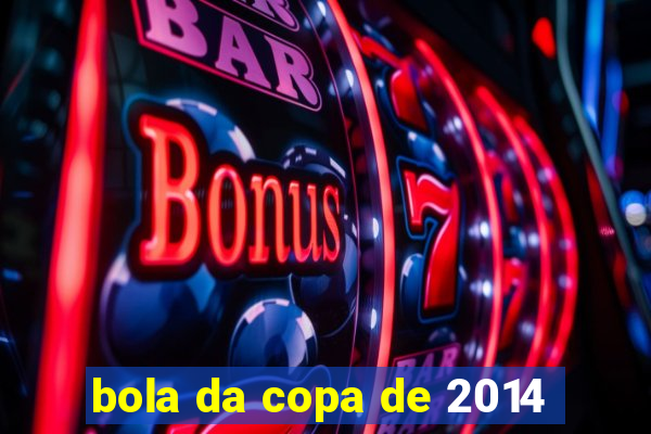 bola da copa de 2014