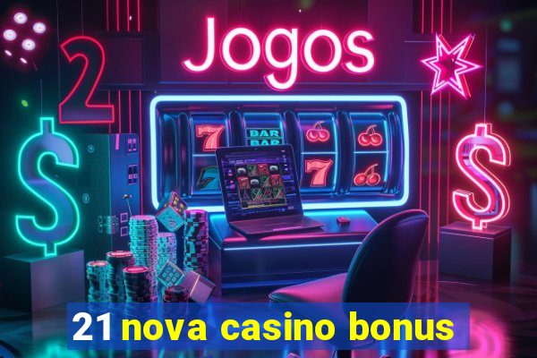 21 nova casino bonus