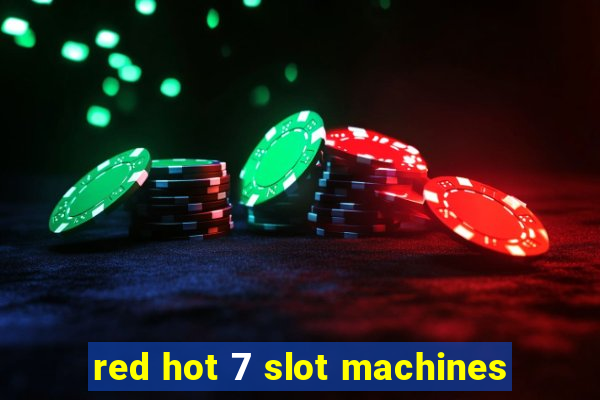 red hot 7 slot machines