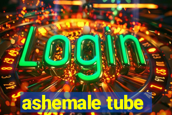 ashemale tube