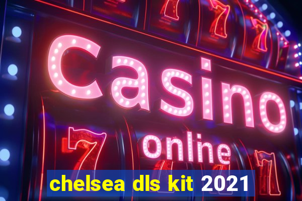 chelsea dls kit 2021