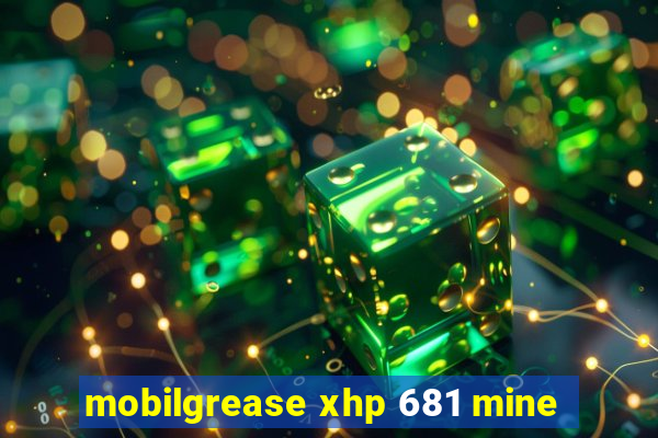 mobilgrease xhp 681 mine