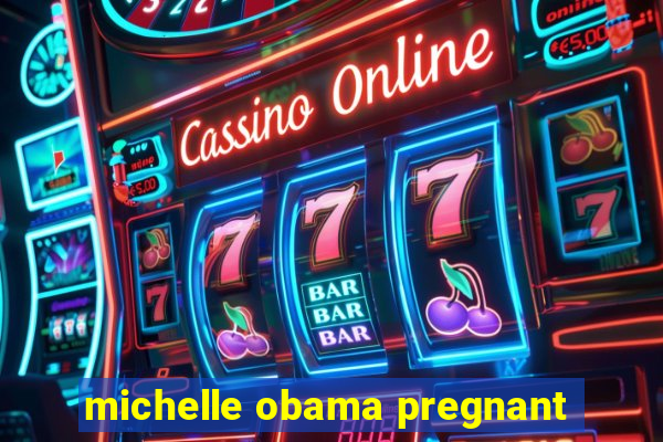 michelle obama pregnant