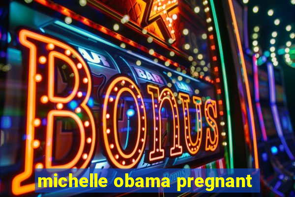 michelle obama pregnant