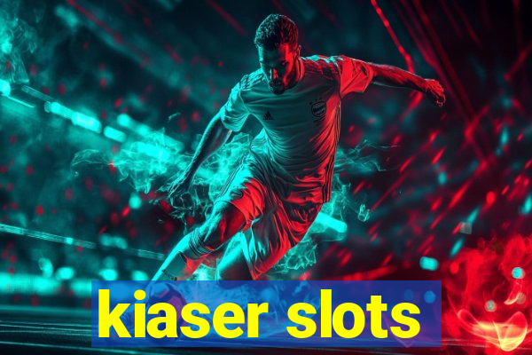 kiaser slots