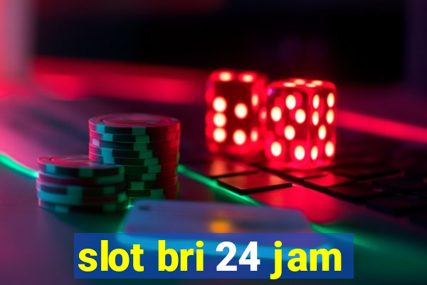 slot bri 24 jam