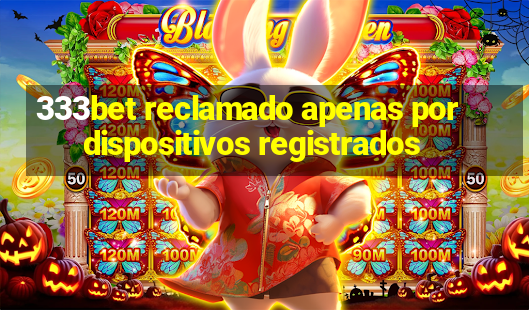 333bet reclamado apenas por dispositivos registrados