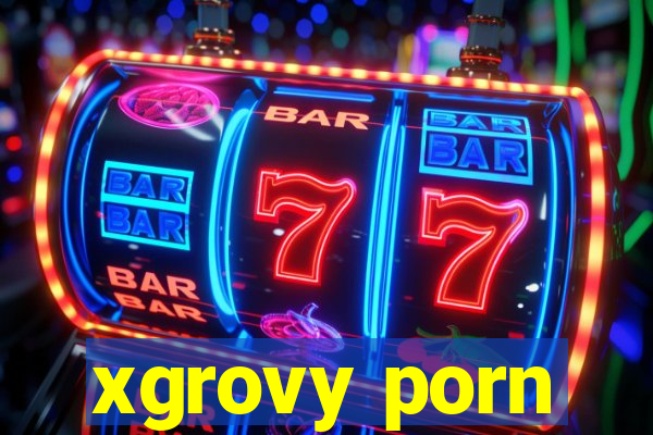 xgrovy porn