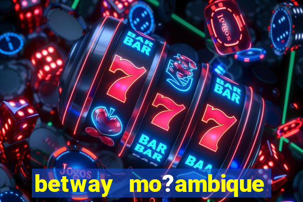 betway mo?ambique abrir conta