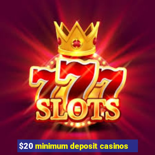 $20 minimum deposit casinos