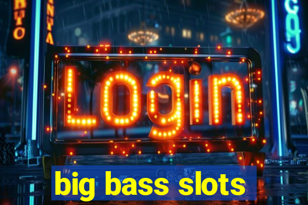 big bass slots