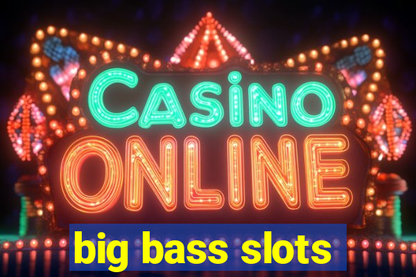 big bass slots