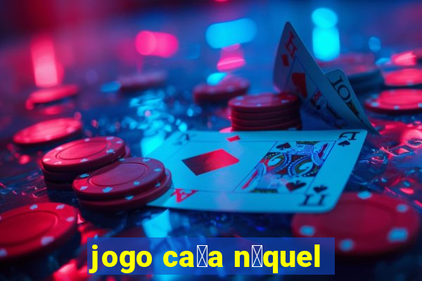 jogo ca莽a n铆quel