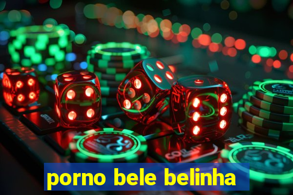 porno bele belinha