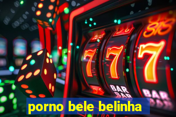 porno bele belinha