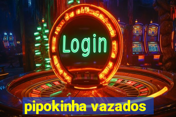 pipokinha vazados