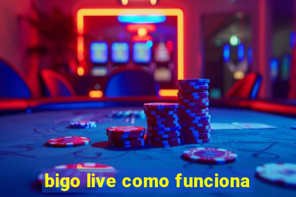 bigo live como funciona