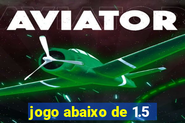 jogo abaixo de 1.5