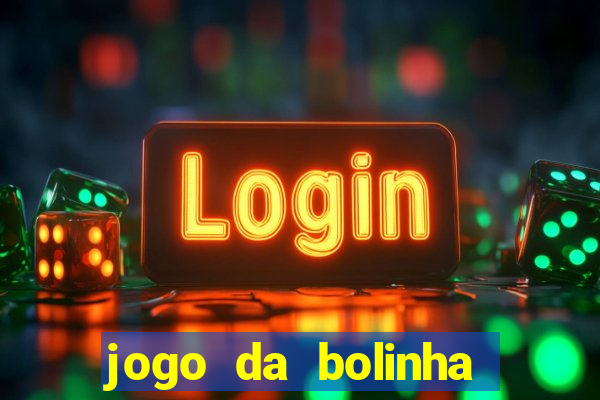 jogo da bolinha ganhar dinheiro