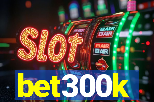 bet300k