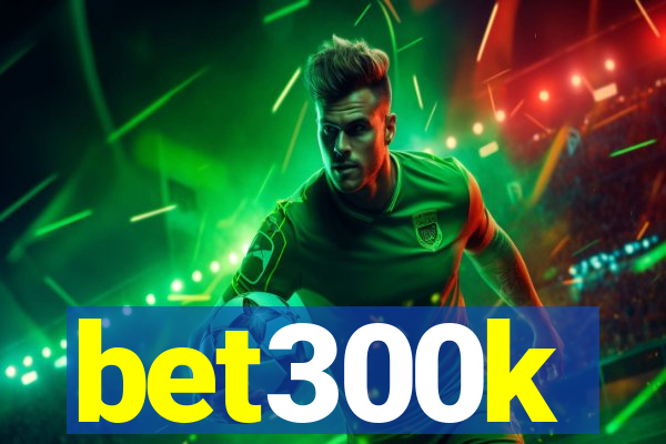 bet300k