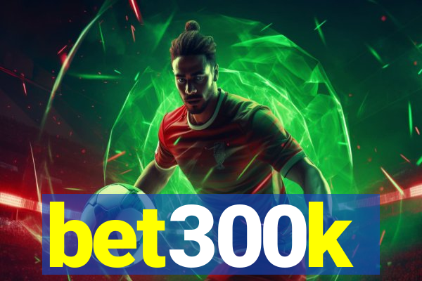 bet300k