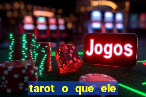 tarot o que ele sente por mim