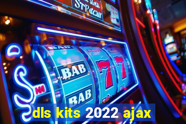 dls kits 2022 ajax