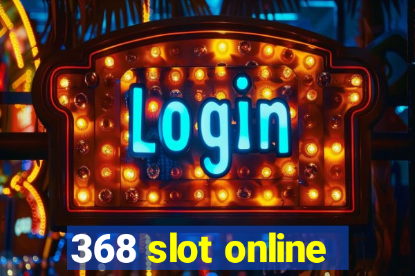 368 slot online